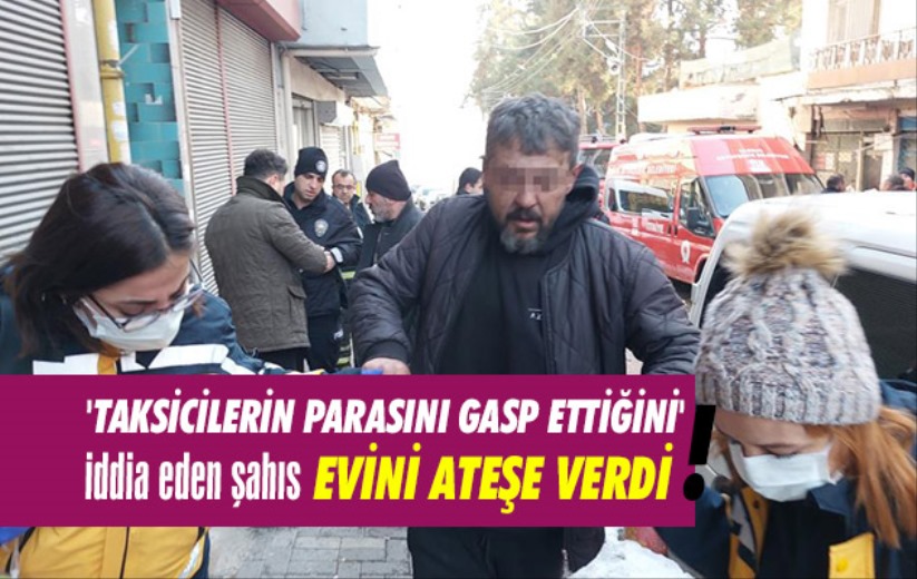 Samsun'da 'Taksicilerin parasını gasp ettiğini' iddia eden şahıs evini ateşe verdi