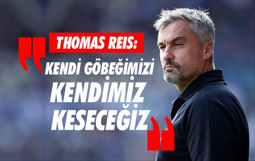 Thomas Reis: 'Kendi göbeğimizi kendimiz keseceğiz'
