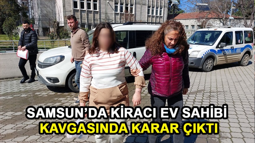 Samsun'daki ev sahibi-kiracı kavgasında karar çıktı