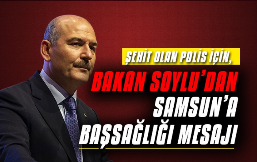 Bakan Soylu'dan Samsun'da başsağlığı mesajı