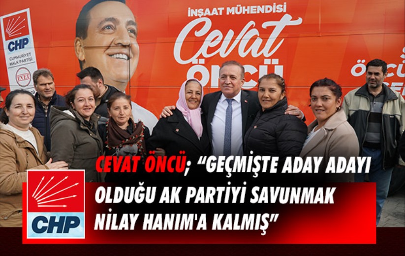 Cevat Öncü; 'Geçmişte aday adayı olduğu AK Partiyi savunmak Nilay Hanım'a kalmış'