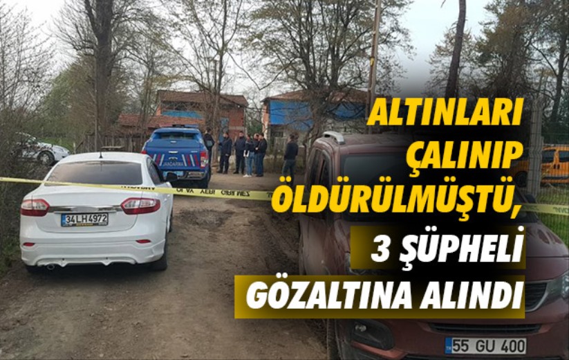 Samsun'da altınları çalınıp öldürülmüştü, 3 şüpheli gözaltına alındı