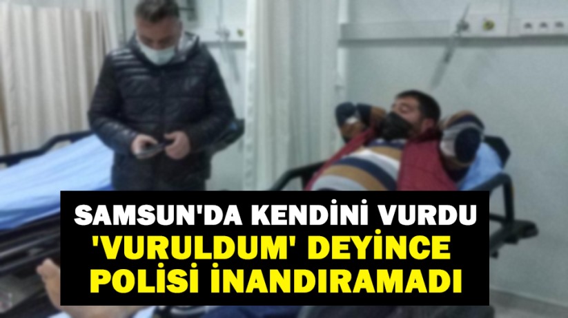 Samsun'da kendini vurdu, 'vuruldum' deyince polisi inandıramadı