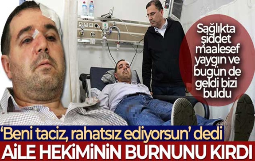 'Beni taciz, rahatsız ediyorsun' diyerek saldırdığı aile hekiminin burnunu kırdı