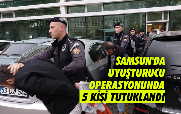Samsun'da uyuşturucu operasyonunda 5 kişi tutuklandı