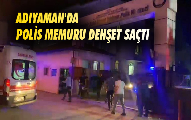 Adıyaman'da polis memuru dehşet saçtı: 2 meslektaşını yaraladı