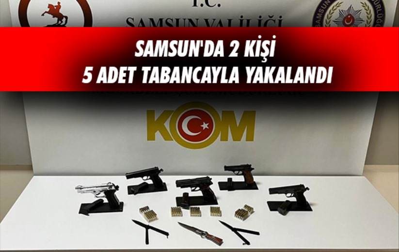 Samsun'da 2 kişi 5 adet tabancayla yakalandı