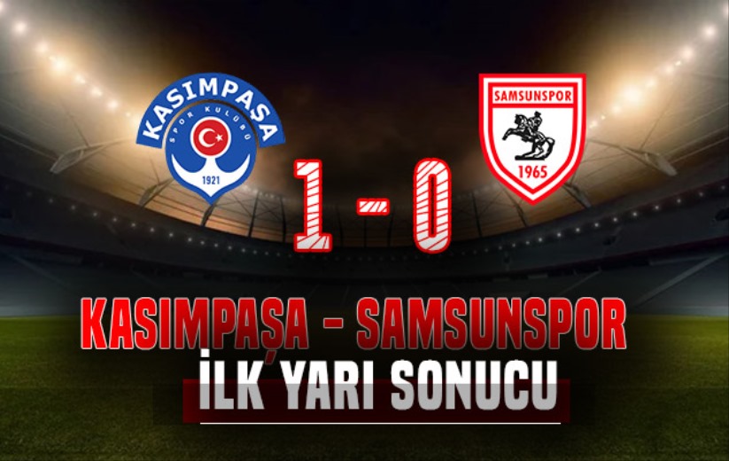 İlk yarı sonucu: Kasımpaşa 1 - 0 Samsunspor