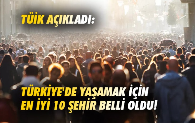 TÜİK açıkladı: Türkiye'de yaşamak için en iyi 10 şehir belli oldu!
