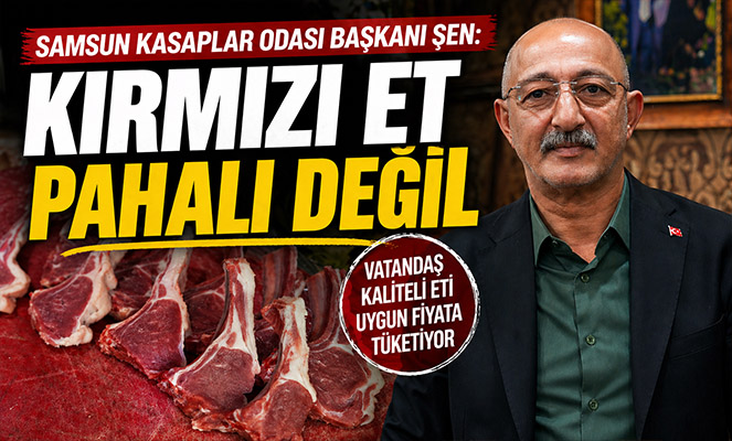 Samsun Kasaplar Odası Başkanı Şen: 'Kırmızı et pahalı değil'