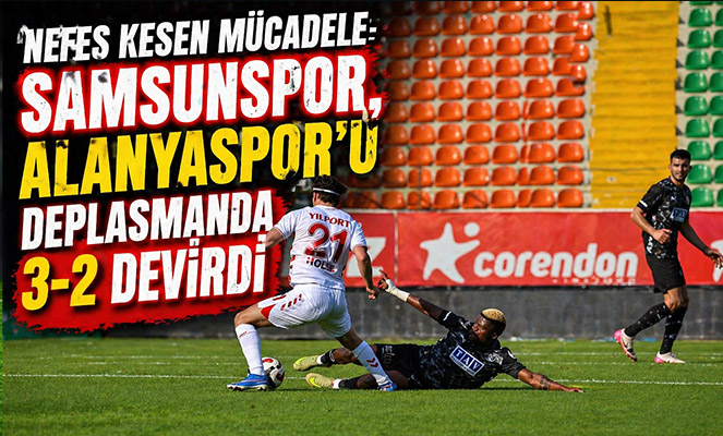 Samsunspor, Alanyaspor'u Deplasmanda 3-2 Devirdi