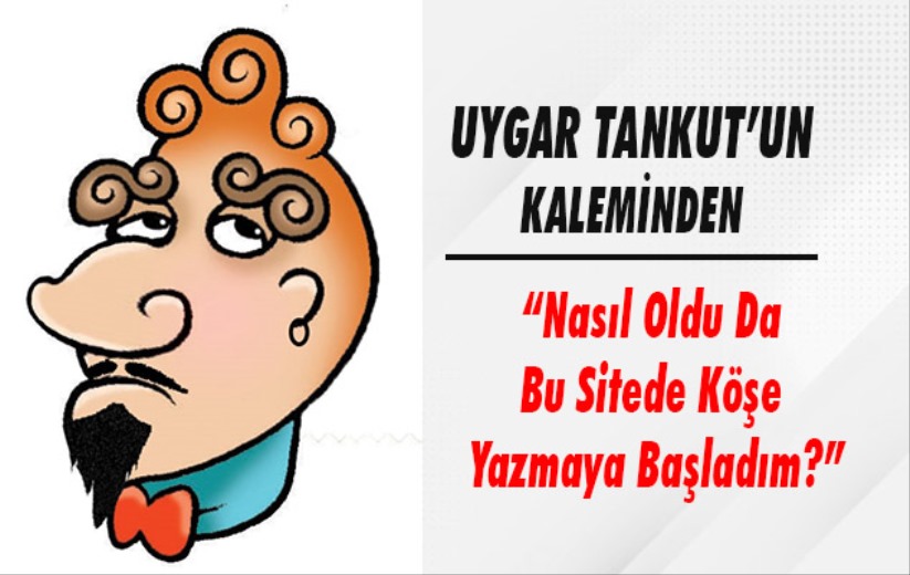 Uygar Tankut Yazdı!