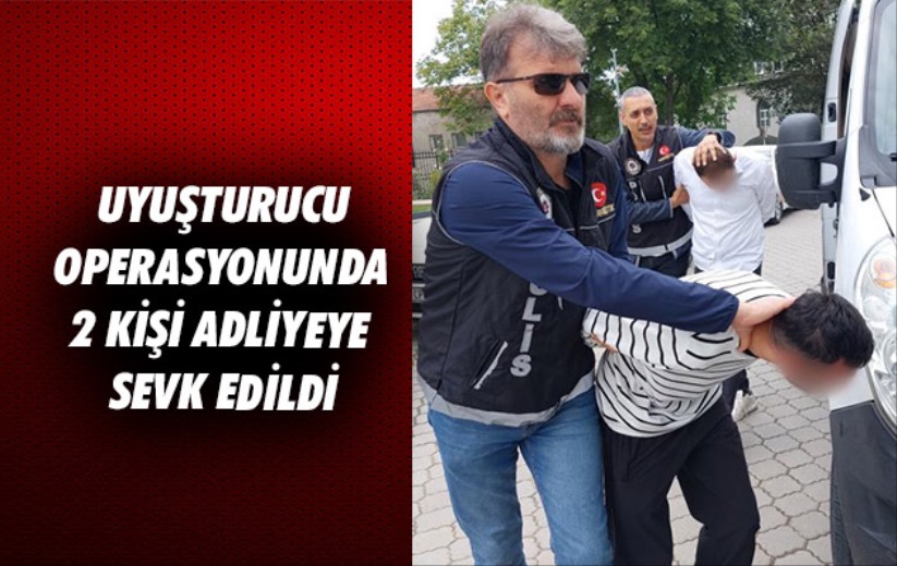 Samsun'da uyuşturucu operasyonunda 2 kişi adliyeye sevk edildi