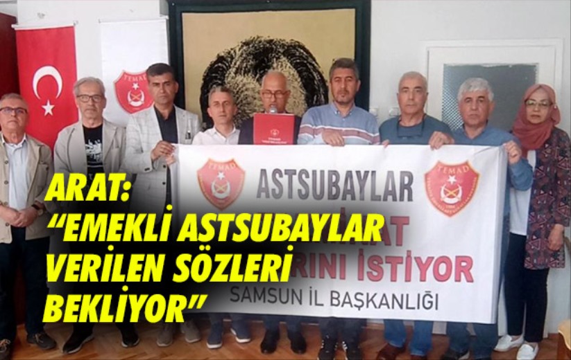 Arat: 'Emekli astsubaylar verilen sözleri bekliyor'