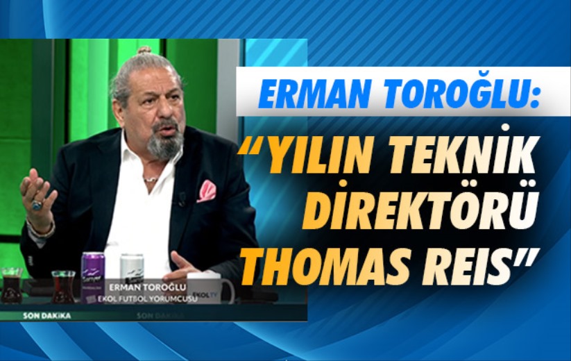 Erman Toroğlu: 'Yılın Teknik Direktörü Thomas Reis'