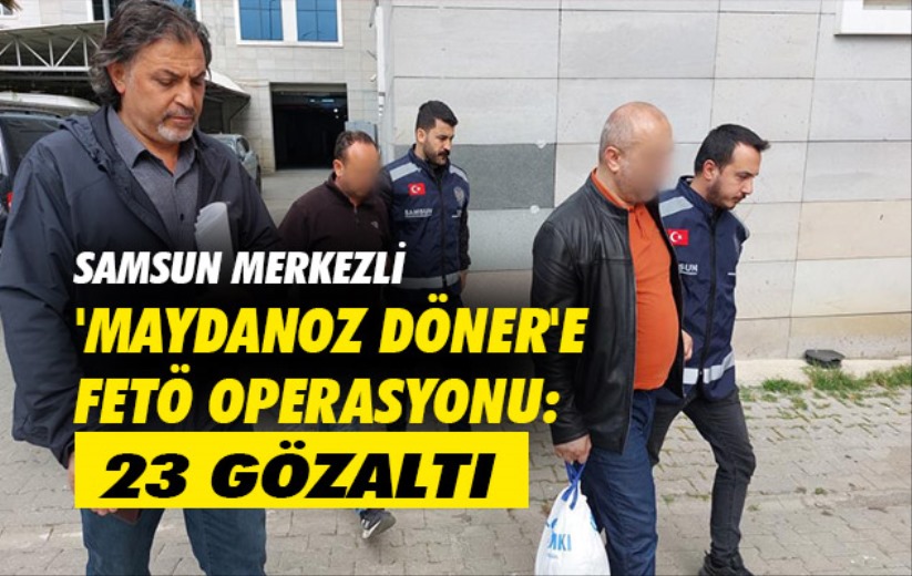 Samsun merkezli 'Maydanoz Döner'e FETÖ operasyonu: 23 gözaltı