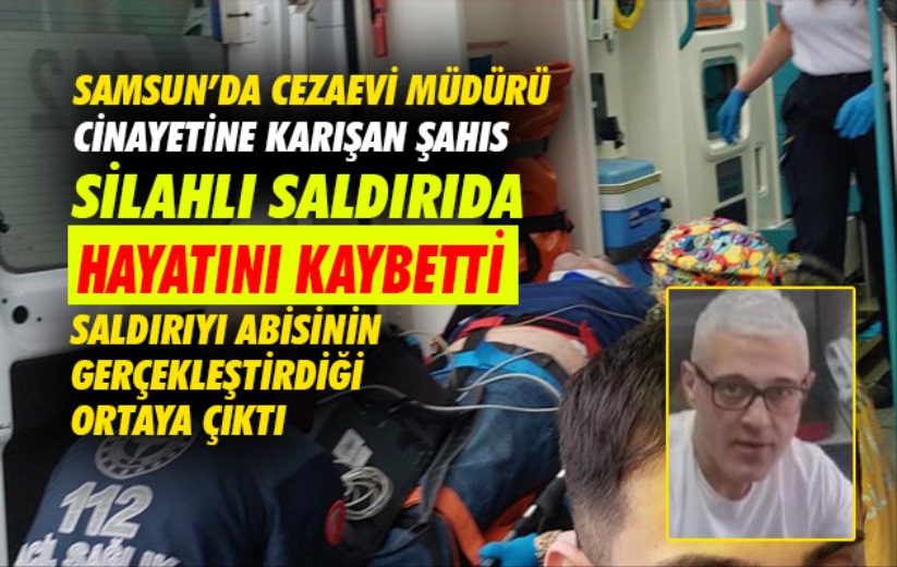 Samsun'da cezaevi müdürü cinayetine karışan şahıs silahlı saldırıda hayatını kaybetti