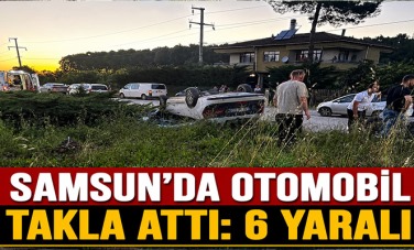 Samsun'da otomobil takla attı: 6 yaralı