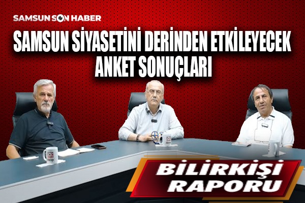Samsun'da siyaseti derinden etkileyecek anket sonuçları
