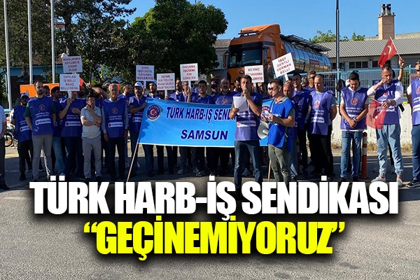 TÜRK HARB-İŞ SENDİKASI: 'GEÇİNEMİYORUZ'