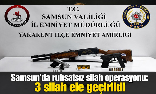 Samsun'da ruhsatsız silah operasyonu: 3 silah ele geçirildi