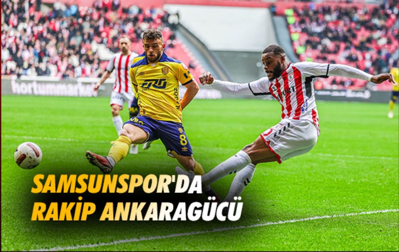 Samsunspor'da Rakip Ankaragücü 