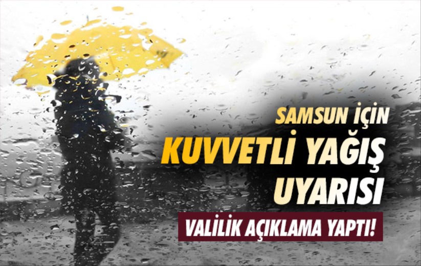 Samsun için kuvvetli yağış uyarısı!