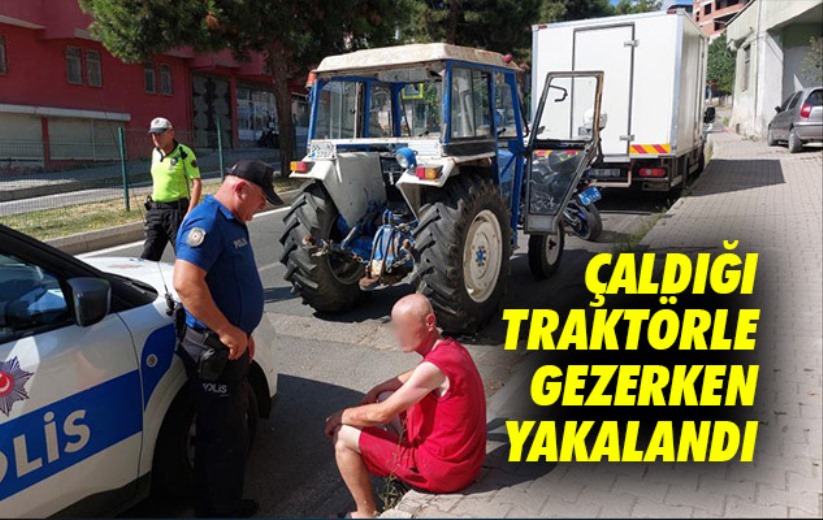 Çaldığı traktörle gezerken yakalandı