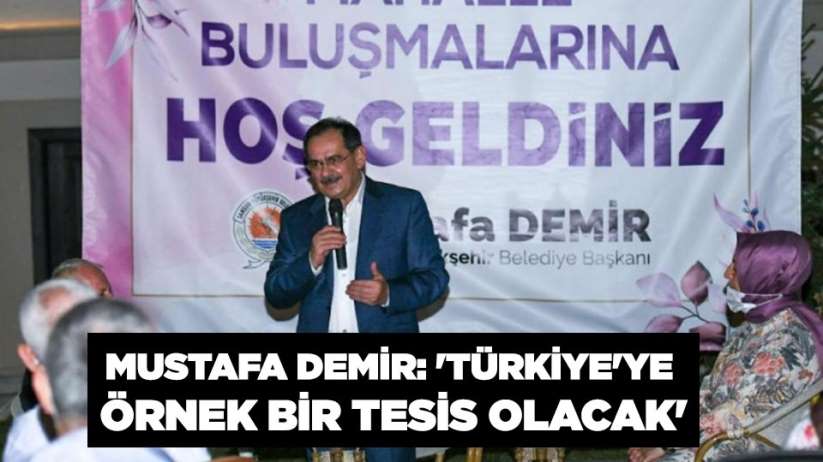 Mustafa Demir: 'Türkiye'ye örnek bir tesis olacak'