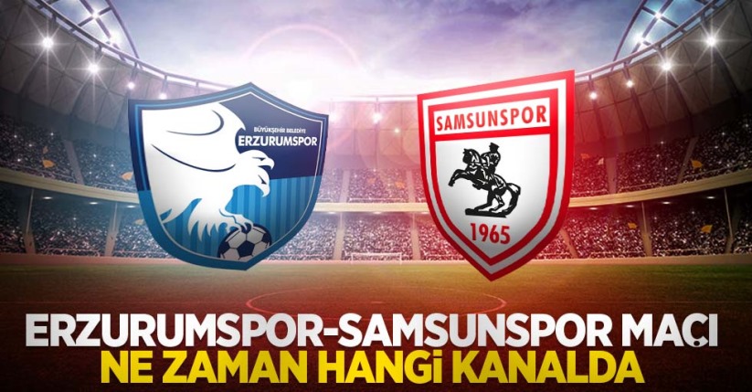 Erzurumspor FK - Samsunspor Maçı ne zaman, saat kaçta, hangi kanalda? 