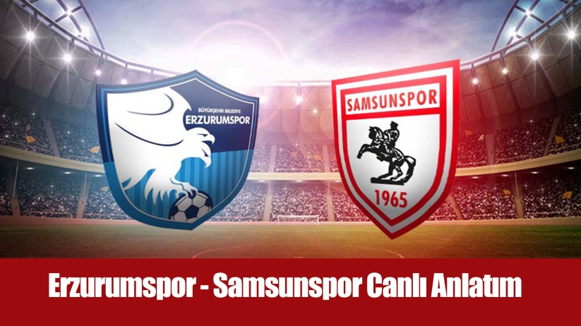 Erzurumspor - Samsunspor Canlı Anlatım