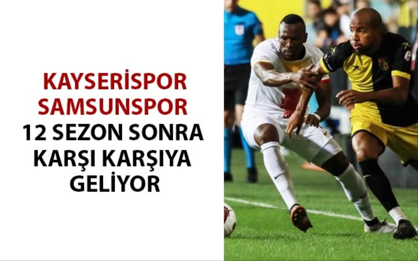 Kayserispor-Samsunspor 12 sezon sonra karşı karşıya geliyor