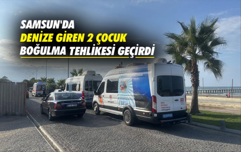 Samsun'da denize giren 2 çocuk boğulma tehlikesi geçirdi