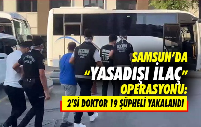 Samsun'da yasadışı ilaç operasyonu: 2'si doktor 19 şüpheli yakalandı