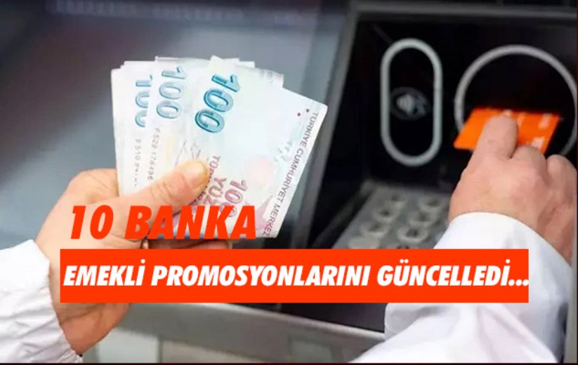 10 banka emekli promosyonlarını güncelledi... 