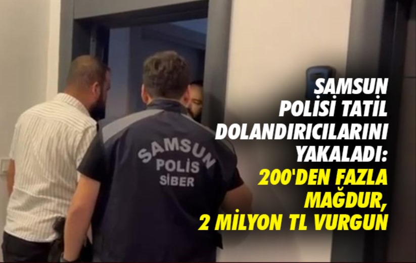 Samsun polisi tatil dolandırıcılarını yakaladı: 200'den fazla mağdur, 2 milyon TL vurgun