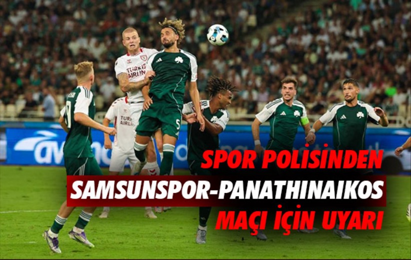 Spor polisinden Samsunspor-Panathinaikos maçı için uyarı
