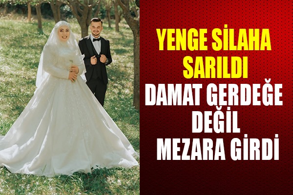 Yenge silaha sarıldı, damat hayatını kaybetti