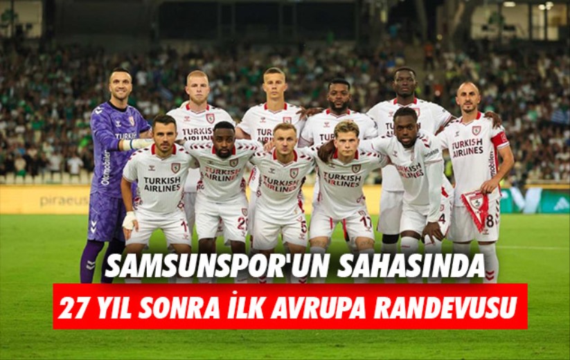 Samsunspor'un sahasında 27 yıl sonra ilk Avrupa randevusu