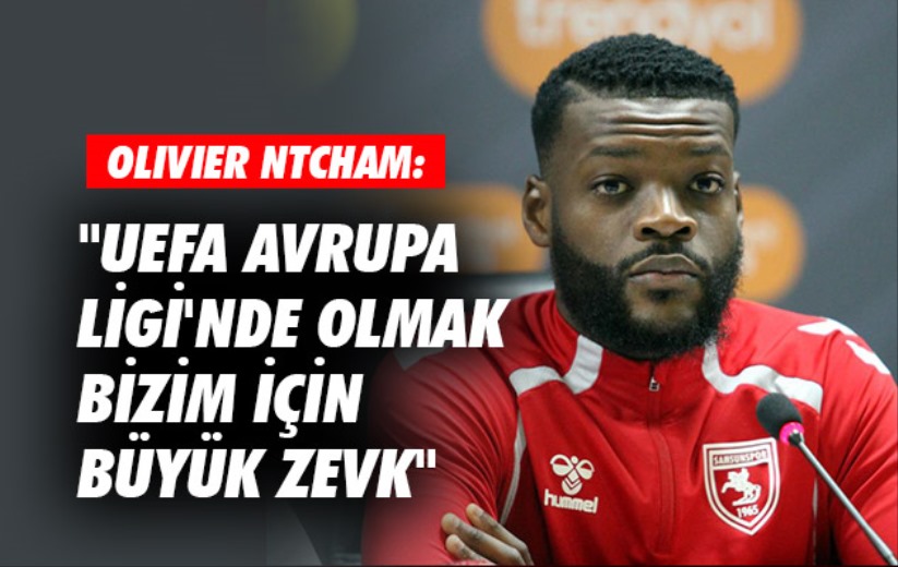 Olivier Ntcham: 'UEFA Avrupa Ligi'nde olmak bizim için büyük zevk'