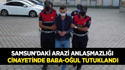 Samsun'daki arazi anlaşmazlığı cinayetinde baba-oğul tutuklandı