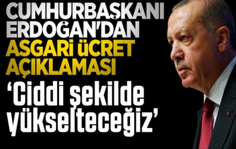 Cumhurbaşkanı Erdoğan'dan asgari ücret açıklaması: Ciddi şekilde yükselteceğiz