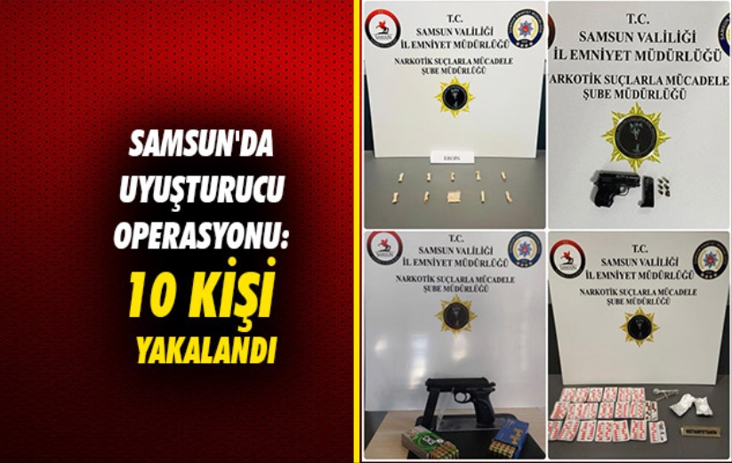 Samsun'da uyuşturucu operasyonu: 10 kişi yakalandı