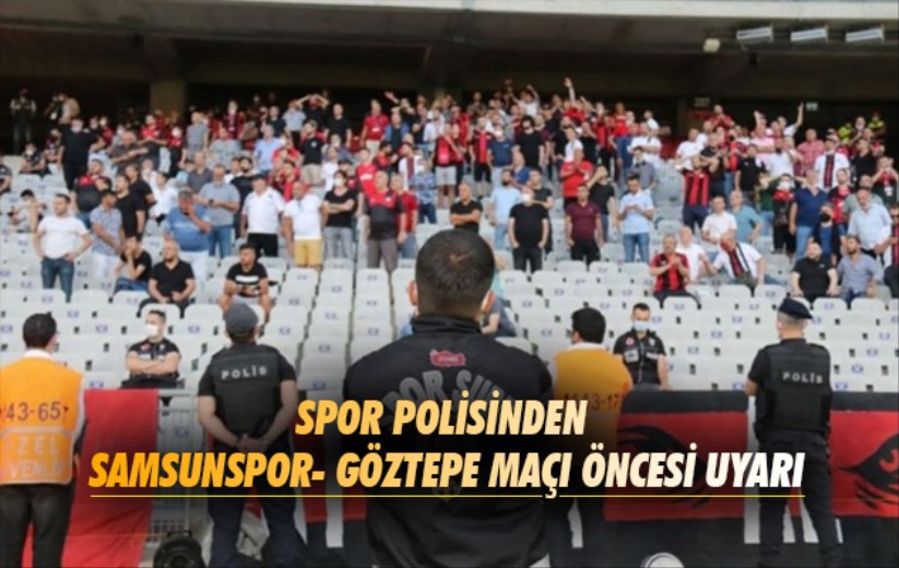 Spor polisinden Samsunspor- Göztepe maçı öncesi uyarı