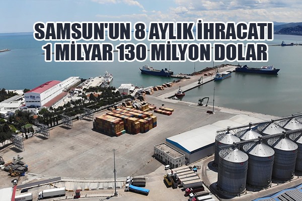 Samsun'un 8 aylık ihracatı 1 milyar 130 milyon dolar