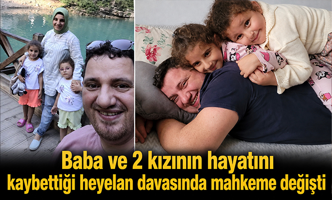 Baba ve 2 kızının hayatını kaybettiği heyelan davasında mahkeme değişti