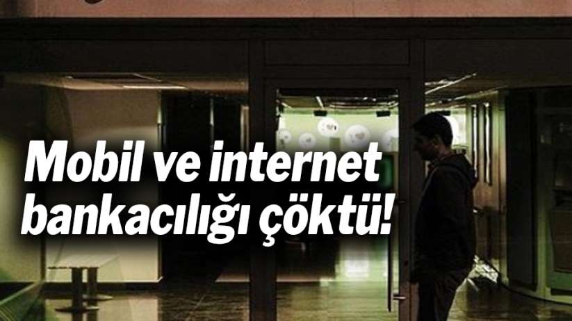 Mobil ve internet bankacılığı çöktü!