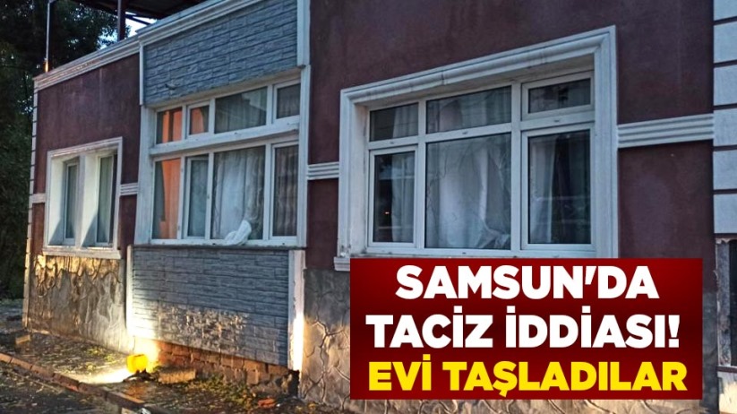 Samsun'da taciz iddiası! Evi taşladılar