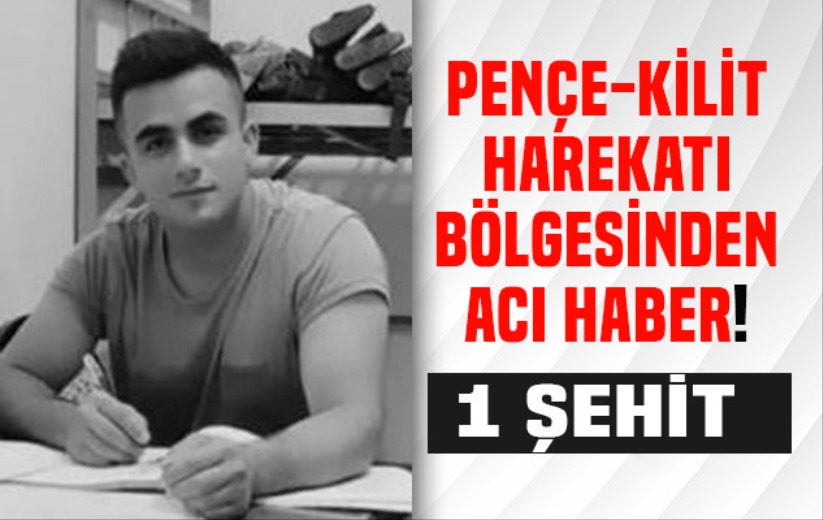 Pençe-Kilit Harekatı bölgesinden acı haber! 1 şehit 