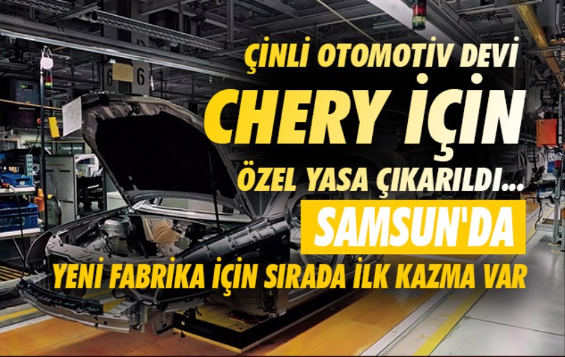 Çinli otomotiv devi Chery için özel yasa çıkarıldı... Sırada ilk kazma var!